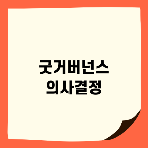 굿거버넌스 의사결정과 사례연구