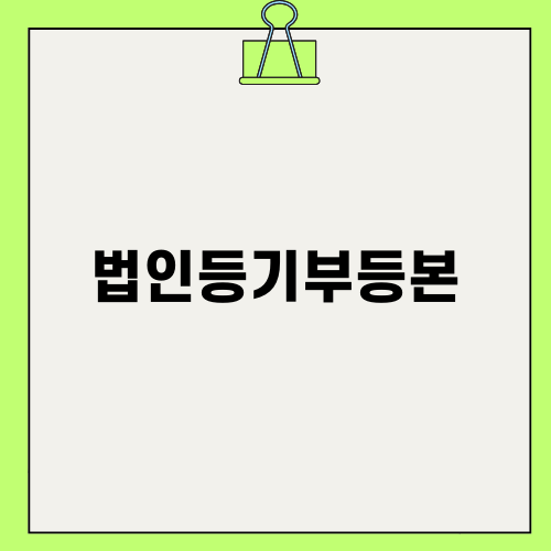 법인등기부등본의 중요성과 발급 과정